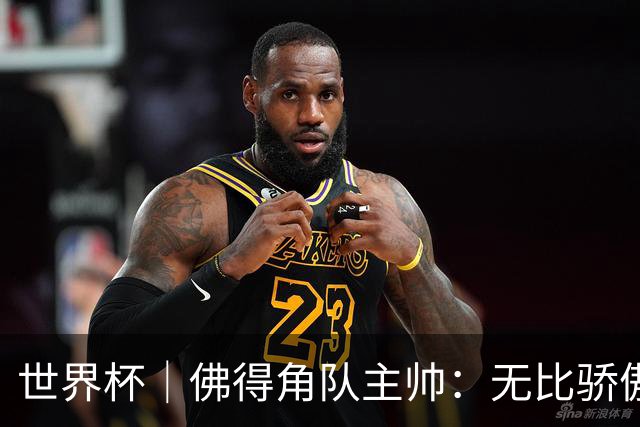 世界杯｜佛得角队主帅：无比骄傲，没多少球队能进阿根廷两球