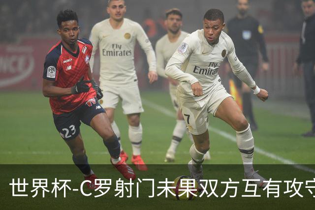 世界杯-C罗射门未果双方互有攻守 半场葡萄牙0-0哥伦比亚
