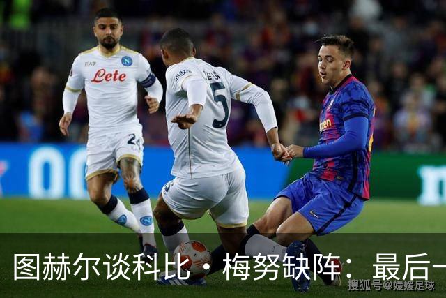 图赫尔谈科比·梅努缺阵：最后一次训练课，他感觉背部一阵剧痛