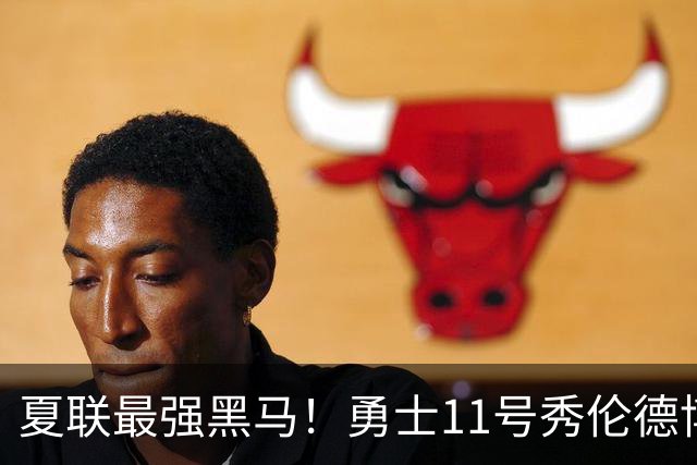 夏联最强黑马！勇士11号秀伦德博决赛两双封神，带队时隔13年夺冠