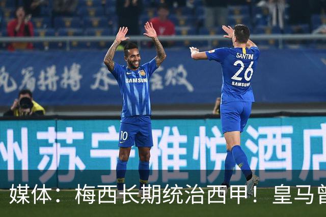 媒体：梅西长期统治西甲！皇马曾想招募他、但不可能成功！