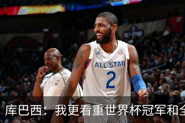 库巴西：我更看重世界杯冠军和全队的付出，个人奖项是次要的