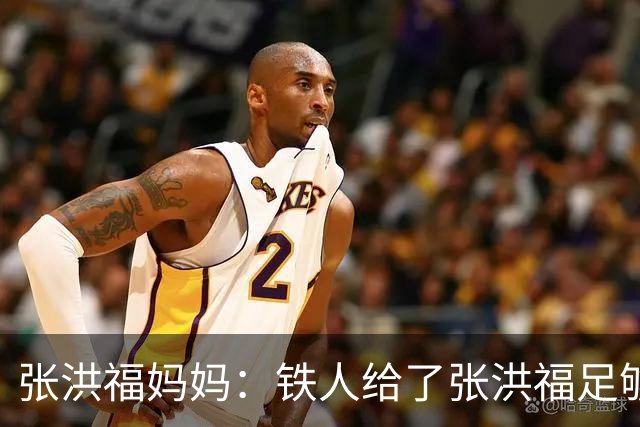 张洪福妈妈：铁人给了张洪福足够认可，徐正源给了非常大的肯定