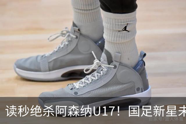 读秒绝杀阿森纳U17！国足新星未来可期