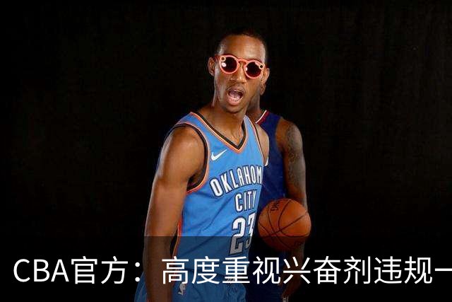 CBA官方：高度重视兴奋剂违规一事 将积极协调球员俱乐部接受调查